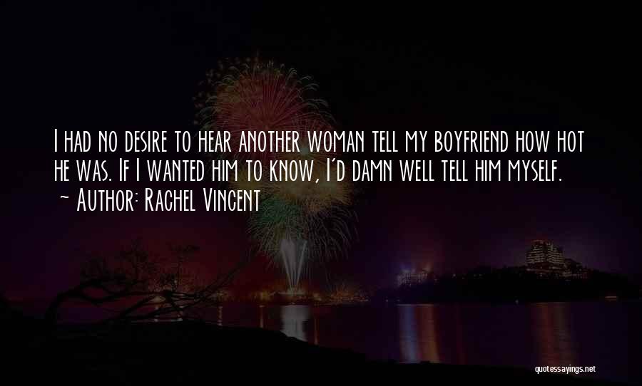 Rachel Vincent Quotes: I Had No Desire To Hear Another Woman Tell My Boyfriend How Hot He Was. If I Wanted Him To