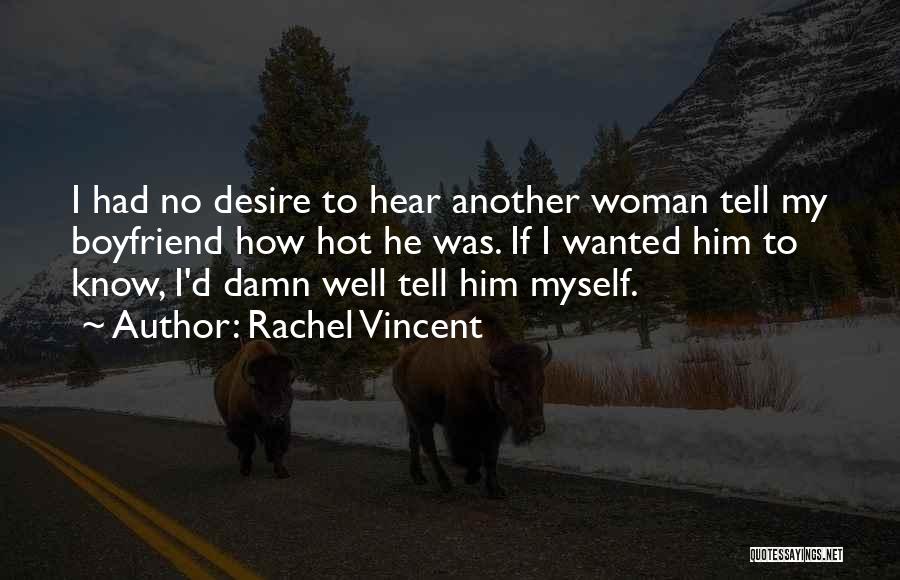 Rachel Vincent Quotes: I Had No Desire To Hear Another Woman Tell My Boyfriend How Hot He Was. If I Wanted Him To