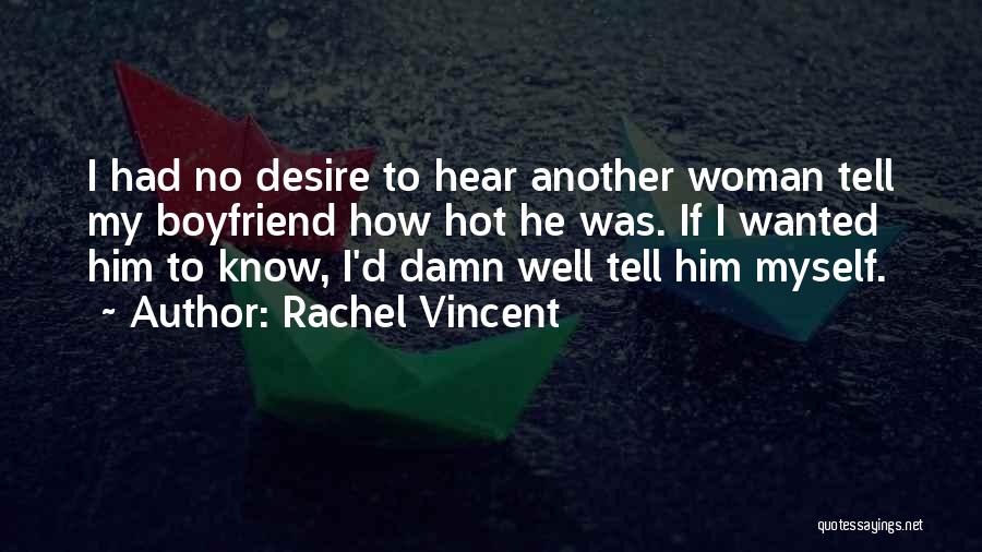 Rachel Vincent Quotes: I Had No Desire To Hear Another Woman Tell My Boyfriend How Hot He Was. If I Wanted Him To