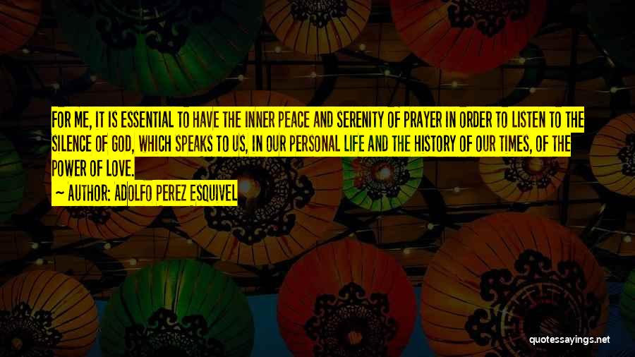 Adolfo Perez Esquivel Quotes: For Me, It Is Essential To Have The Inner Peace And Serenity Of Prayer In Order To Listen To The