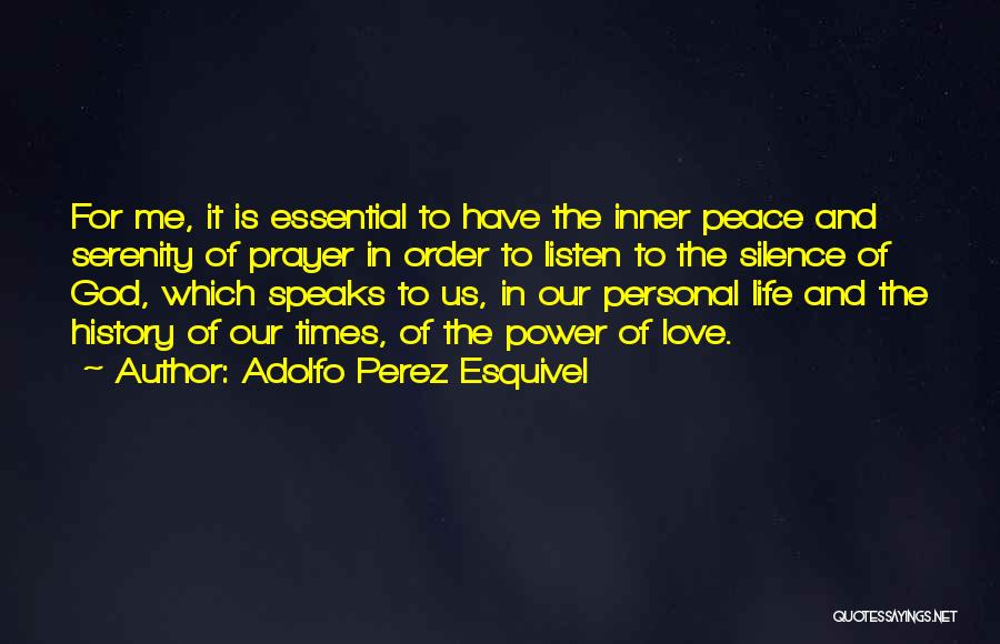 Adolfo Perez Esquivel Quotes: For Me, It Is Essential To Have The Inner Peace And Serenity Of Prayer In Order To Listen To The