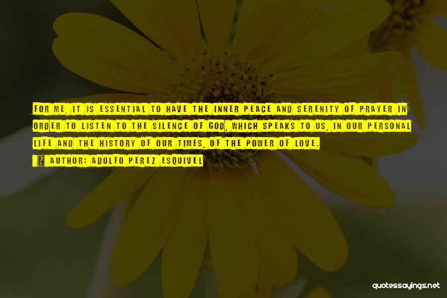 Adolfo Perez Esquivel Quotes: For Me, It Is Essential To Have The Inner Peace And Serenity Of Prayer In Order To Listen To The