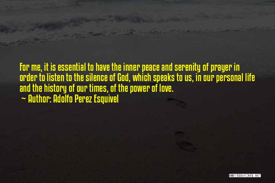 Adolfo Perez Esquivel Quotes: For Me, It Is Essential To Have The Inner Peace And Serenity Of Prayer In Order To Listen To The