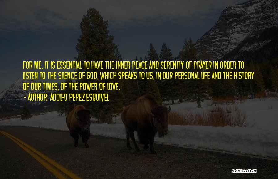 Adolfo Perez Esquivel Quotes: For Me, It Is Essential To Have The Inner Peace And Serenity Of Prayer In Order To Listen To The