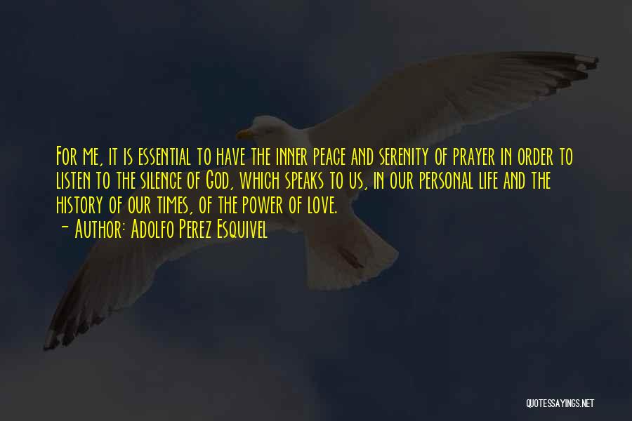 Adolfo Perez Esquivel Quotes: For Me, It Is Essential To Have The Inner Peace And Serenity Of Prayer In Order To Listen To The