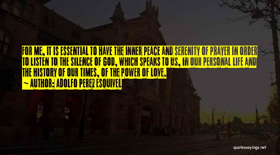 Adolfo Perez Esquivel Quotes: For Me, It Is Essential To Have The Inner Peace And Serenity Of Prayer In Order To Listen To The