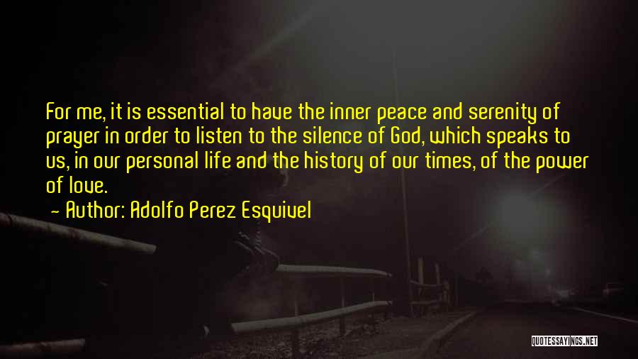 Adolfo Perez Esquivel Quotes: For Me, It Is Essential To Have The Inner Peace And Serenity Of Prayer In Order To Listen To The