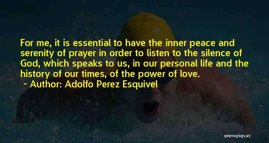 Adolfo Perez Esquivel Quotes: For Me, It Is Essential To Have The Inner Peace And Serenity Of Prayer In Order To Listen To The