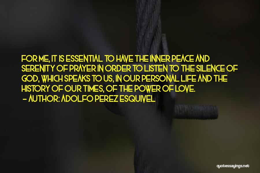 Adolfo Perez Esquivel Quotes: For Me, It Is Essential To Have The Inner Peace And Serenity Of Prayer In Order To Listen To The