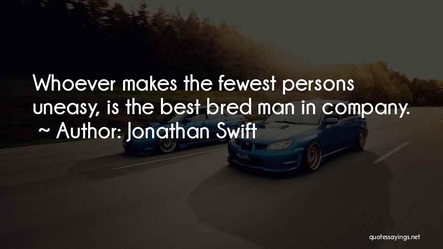 Jonathan Swift Quotes: Whoever Makes The Fewest Persons Uneasy, Is The Best Bred Man In Company.