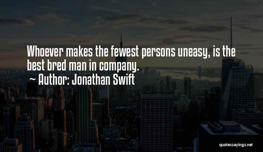 Jonathan Swift Quotes: Whoever Makes The Fewest Persons Uneasy, Is The Best Bred Man In Company.