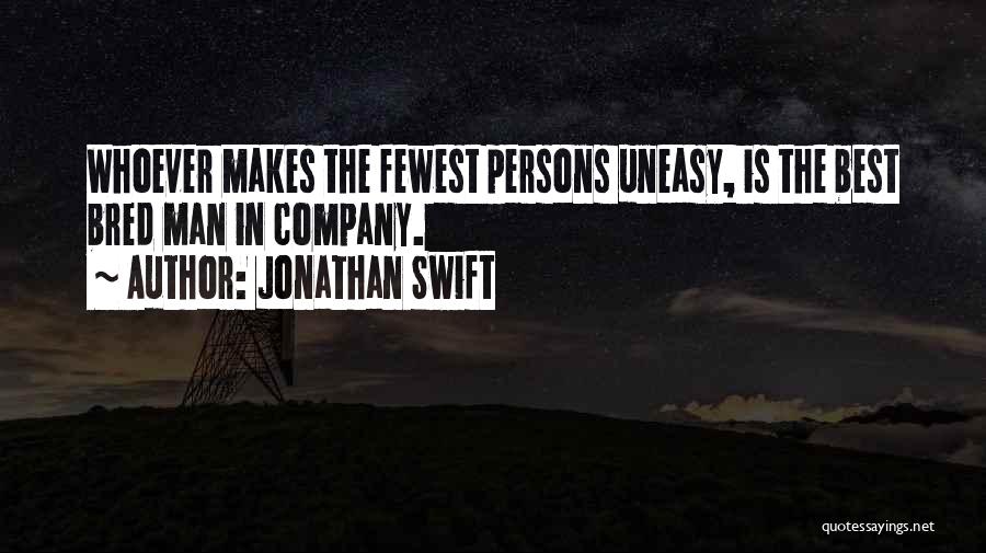 Jonathan Swift Quotes: Whoever Makes The Fewest Persons Uneasy, Is The Best Bred Man In Company.