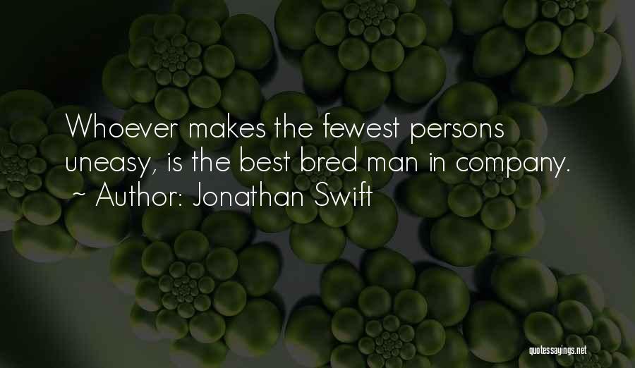 Jonathan Swift Quotes: Whoever Makes The Fewest Persons Uneasy, Is The Best Bred Man In Company.