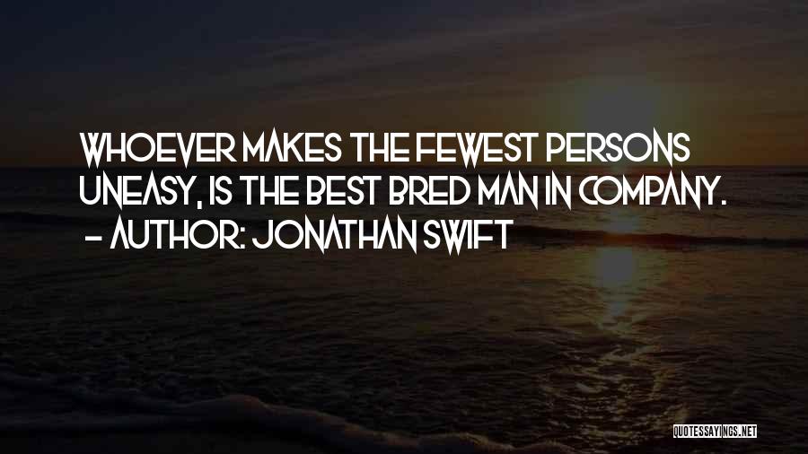 Jonathan Swift Quotes: Whoever Makes The Fewest Persons Uneasy, Is The Best Bred Man In Company.