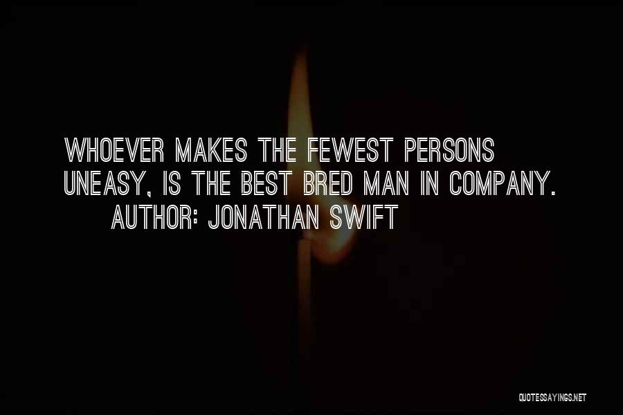 Jonathan Swift Quotes: Whoever Makes The Fewest Persons Uneasy, Is The Best Bred Man In Company.