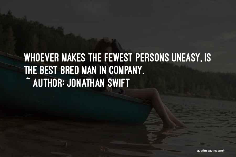 Jonathan Swift Quotes: Whoever Makes The Fewest Persons Uneasy, Is The Best Bred Man In Company.