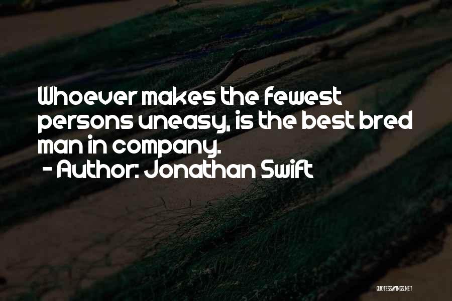 Jonathan Swift Quotes: Whoever Makes The Fewest Persons Uneasy, Is The Best Bred Man In Company.