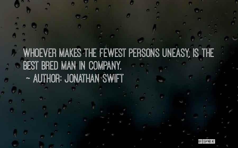 Jonathan Swift Quotes: Whoever Makes The Fewest Persons Uneasy, Is The Best Bred Man In Company.