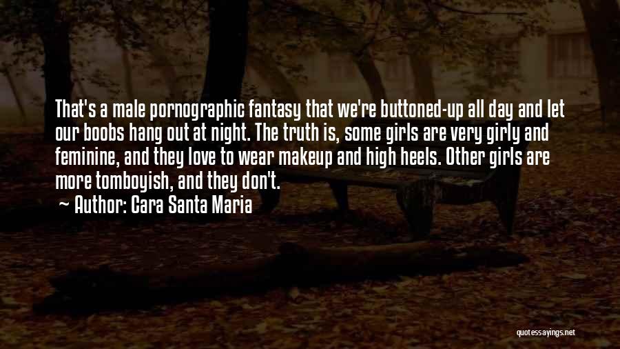 Cara Santa Maria Quotes: That's A Male Pornographic Fantasy That We're Buttoned-up All Day And Let Our Boobs Hang Out At Night. The Truth