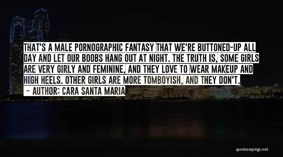 Cara Santa Maria Quotes: That's A Male Pornographic Fantasy That We're Buttoned-up All Day And Let Our Boobs Hang Out At Night. The Truth