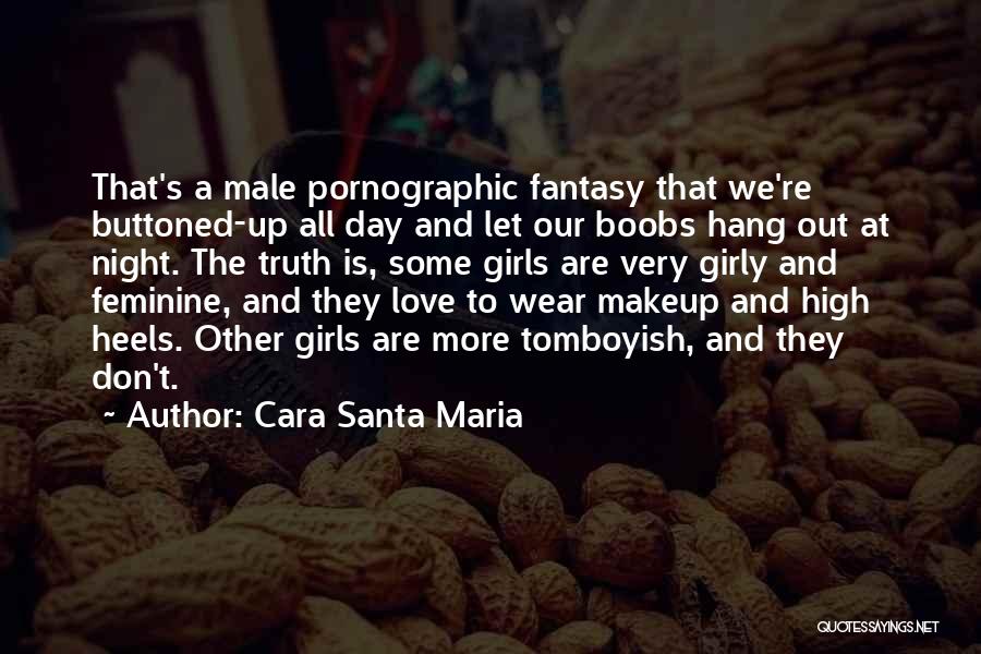 Cara Santa Maria Quotes: That's A Male Pornographic Fantasy That We're Buttoned-up All Day And Let Our Boobs Hang Out At Night. The Truth