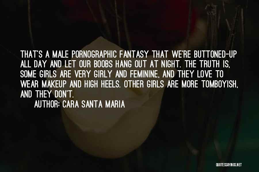 Cara Santa Maria Quotes: That's A Male Pornographic Fantasy That We're Buttoned-up All Day And Let Our Boobs Hang Out At Night. The Truth
