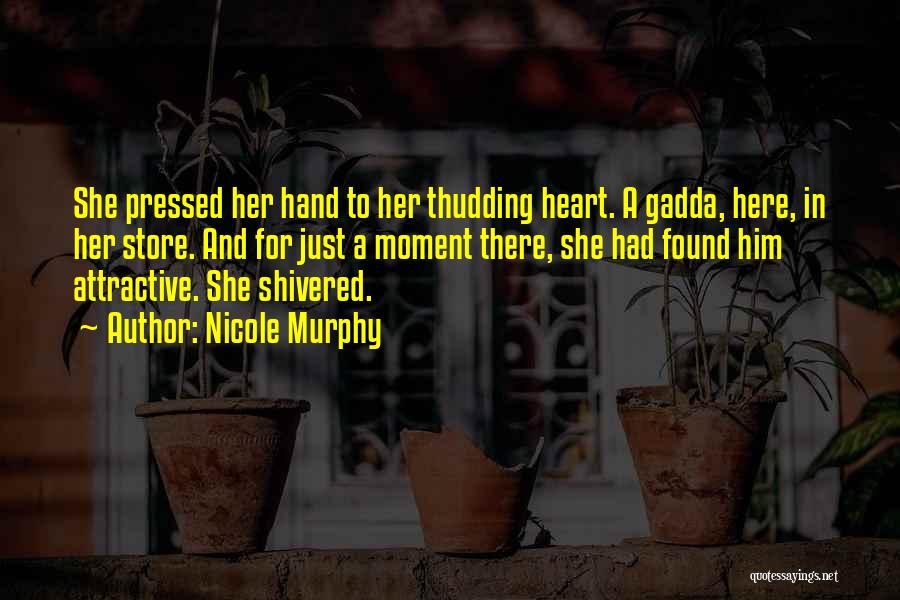 Nicole Murphy Quotes: She Pressed Her Hand To Her Thudding Heart. A Gadda, Here, In Her Store. And For Just A Moment There,