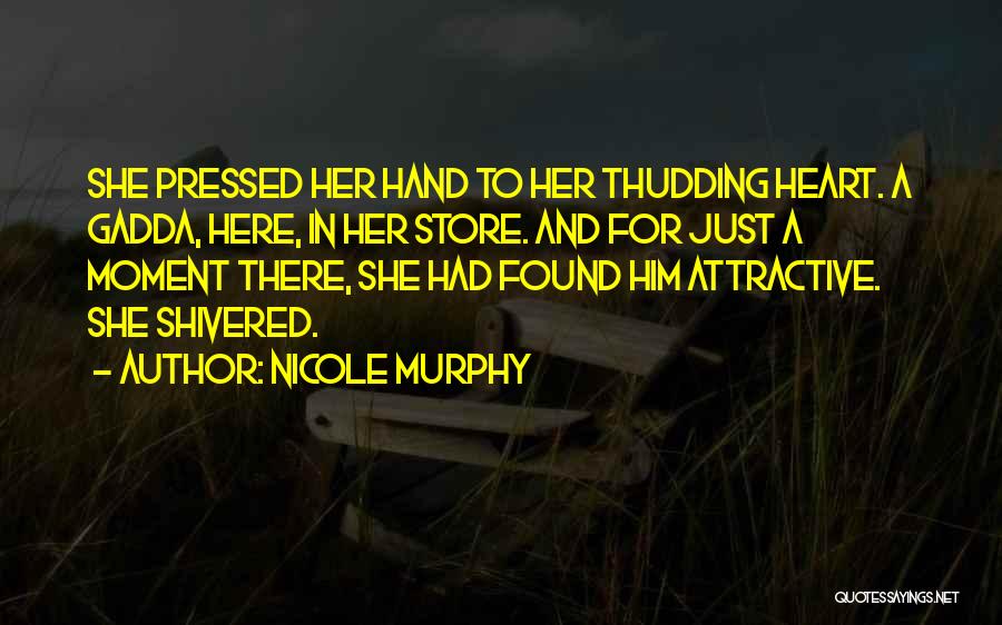 Nicole Murphy Quotes: She Pressed Her Hand To Her Thudding Heart. A Gadda, Here, In Her Store. And For Just A Moment There,