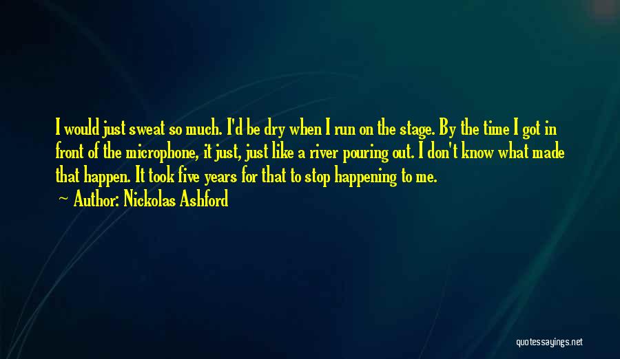 Nickolas Ashford Quotes: I Would Just Sweat So Much. I'd Be Dry When I Run On The Stage. By The Time I Got