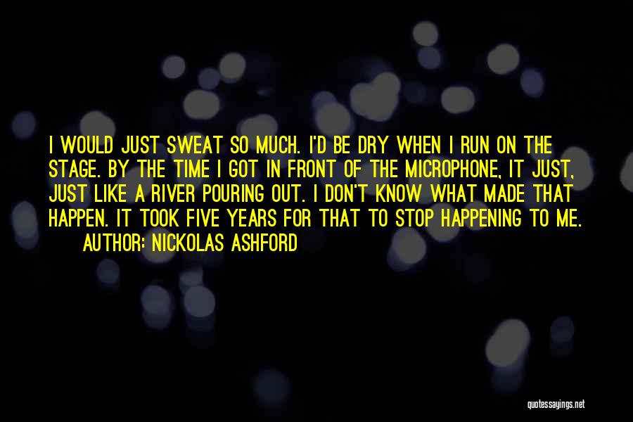 Nickolas Ashford Quotes: I Would Just Sweat So Much. I'd Be Dry When I Run On The Stage. By The Time I Got