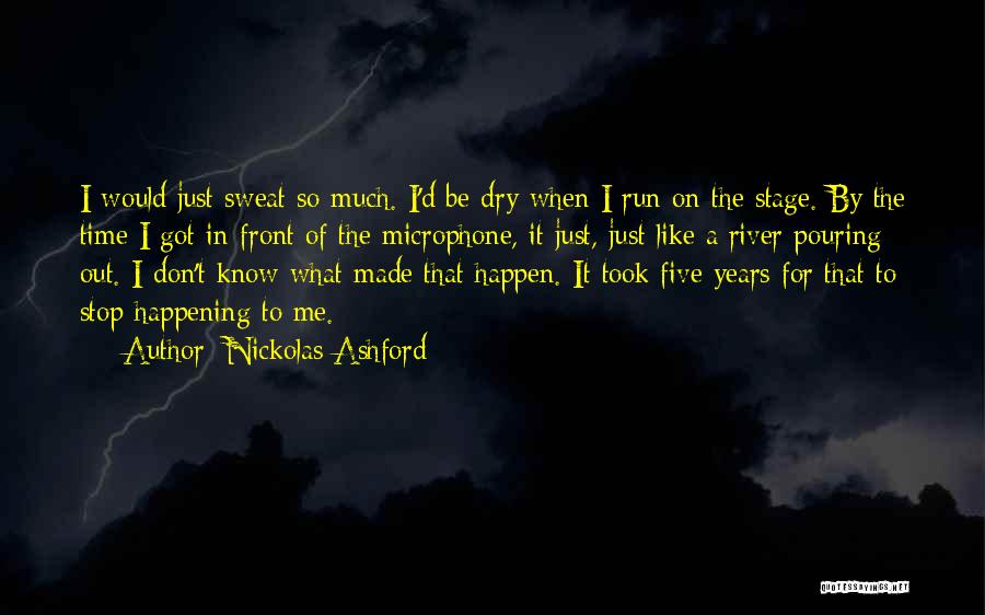 Nickolas Ashford Quotes: I Would Just Sweat So Much. I'd Be Dry When I Run On The Stage. By The Time I Got