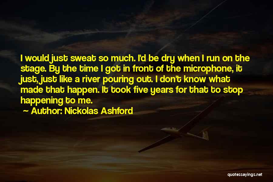 Nickolas Ashford Quotes: I Would Just Sweat So Much. I'd Be Dry When I Run On The Stage. By The Time I Got