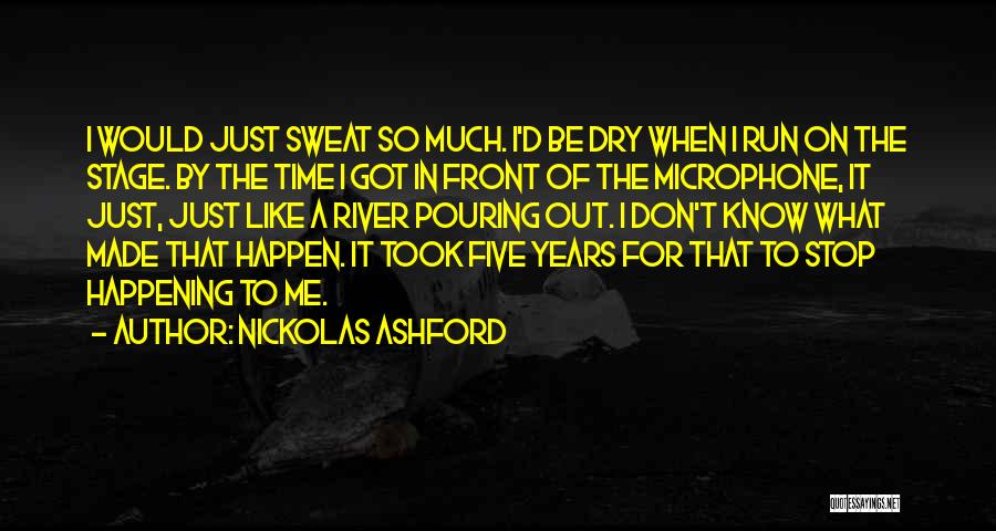 Nickolas Ashford Quotes: I Would Just Sweat So Much. I'd Be Dry When I Run On The Stage. By The Time I Got