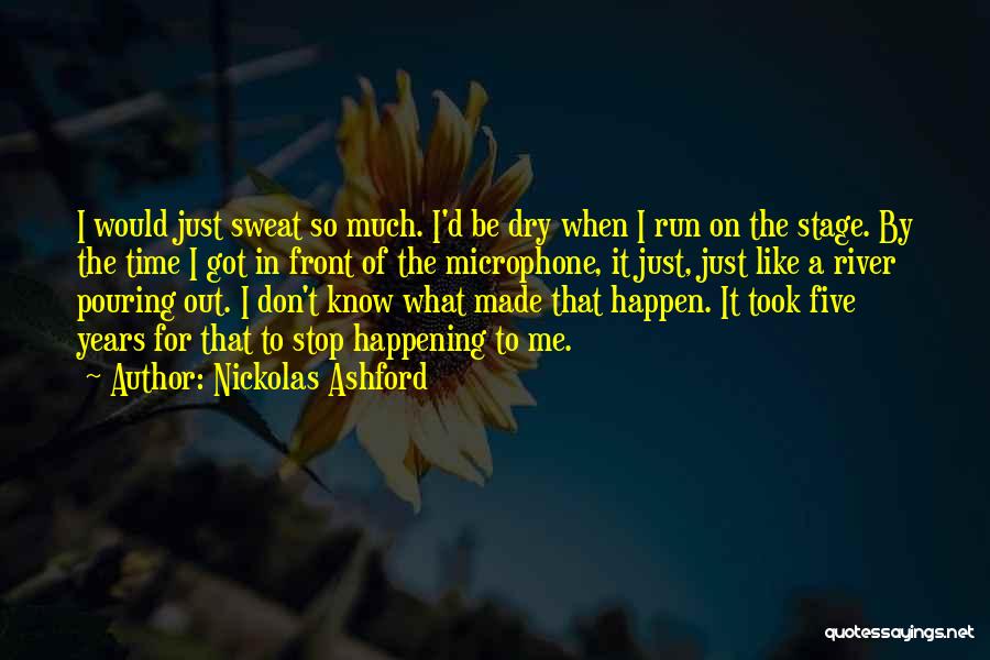 Nickolas Ashford Quotes: I Would Just Sweat So Much. I'd Be Dry When I Run On The Stage. By The Time I Got