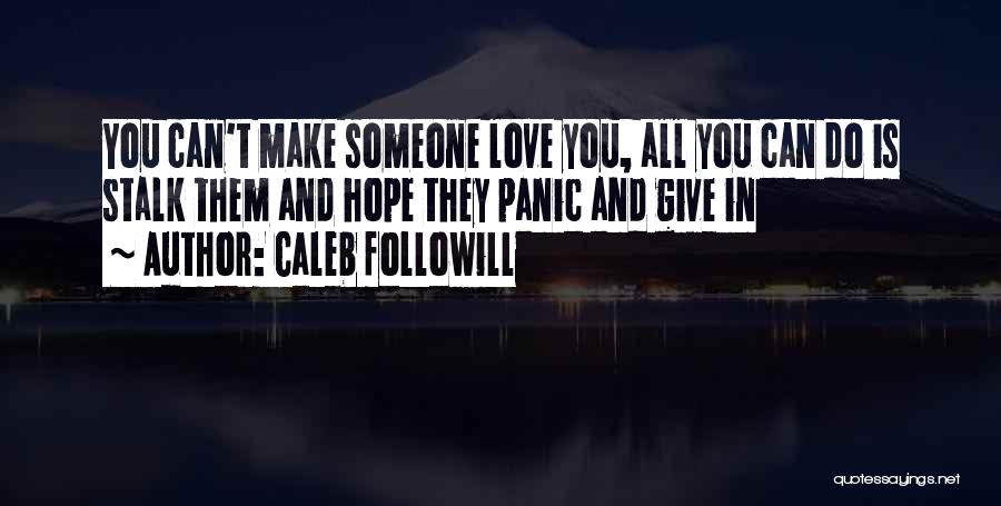 Caleb Followill Quotes: You Can't Make Someone Love You, All You Can Do Is Stalk Them And Hope They Panic And Give In