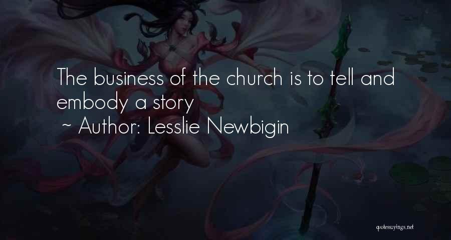 Lesslie Newbigin Quotes: The Business Of The Church Is To Tell And Embody A Story