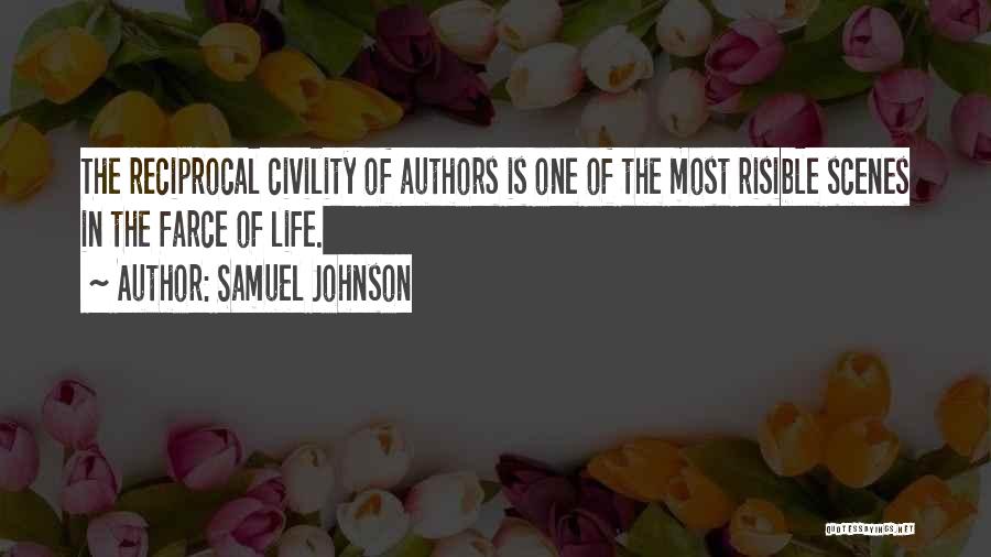 Samuel Johnson Quotes: The Reciprocal Civility Of Authors Is One Of The Most Risible Scenes In The Farce Of Life.