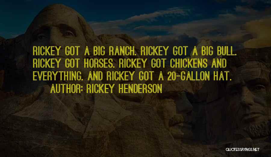 Rickey Henderson Quotes: Rickey Got A Big Ranch. Rickey Got A Big Bull. Rickey Got Horses. Rickey Got Chickens And Everything. And Rickey