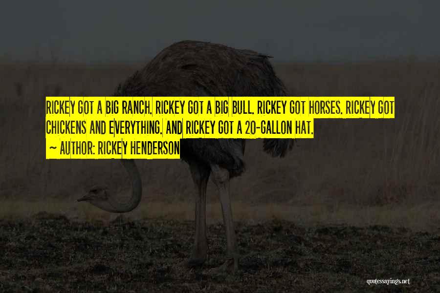 Rickey Henderson Quotes: Rickey Got A Big Ranch. Rickey Got A Big Bull. Rickey Got Horses. Rickey Got Chickens And Everything. And Rickey