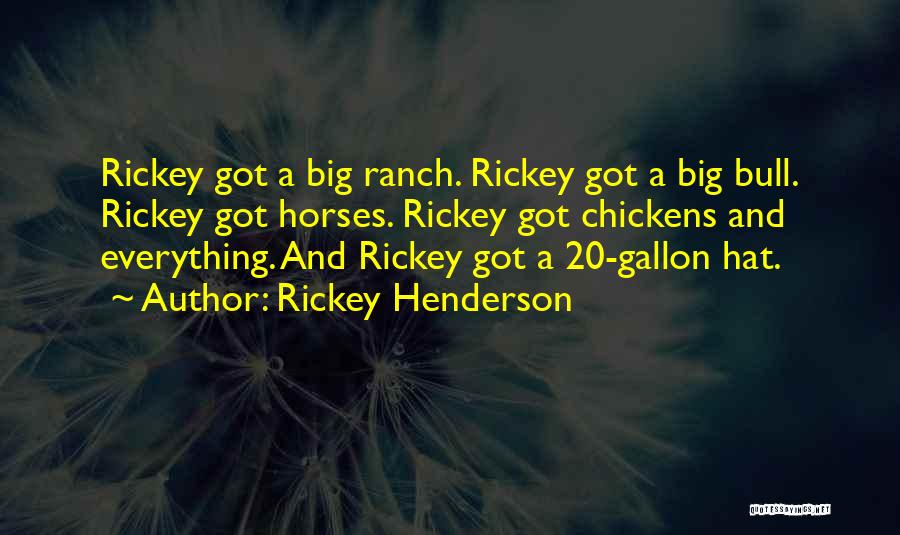 Rickey Henderson Quotes: Rickey Got A Big Ranch. Rickey Got A Big Bull. Rickey Got Horses. Rickey Got Chickens And Everything. And Rickey