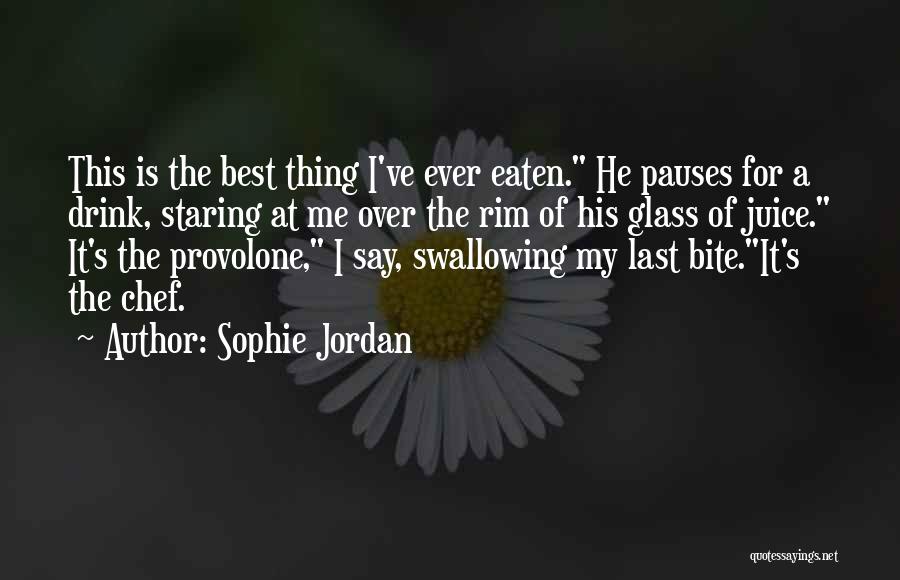 Sophie Jordan Quotes: This Is The Best Thing I've Ever Eaten. He Pauses For A Drink, Staring At Me Over The Rim Of