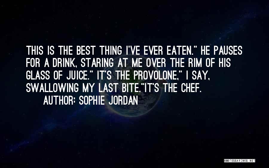 Sophie Jordan Quotes: This Is The Best Thing I've Ever Eaten. He Pauses For A Drink, Staring At Me Over The Rim Of