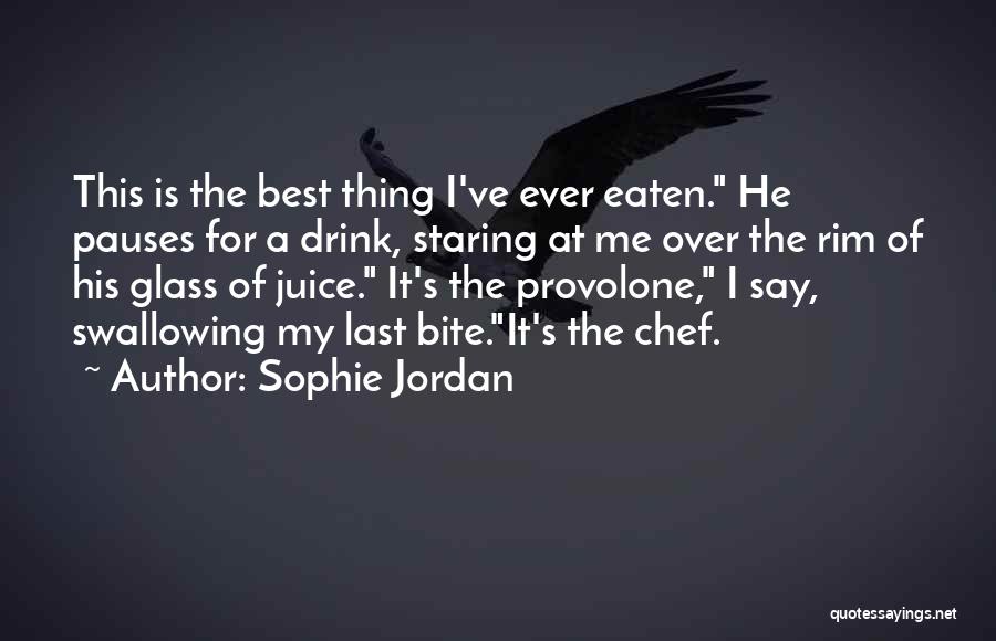 Sophie Jordan Quotes: This Is The Best Thing I've Ever Eaten. He Pauses For A Drink, Staring At Me Over The Rim Of