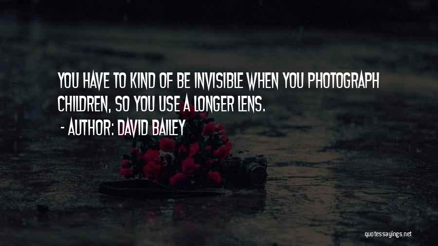 David Bailey Quotes: You Have To Kind Of Be Invisible When You Photograph Children, So You Use A Longer Lens.