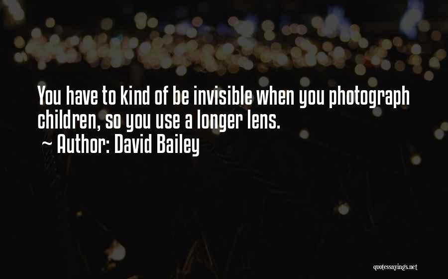 David Bailey Quotes: You Have To Kind Of Be Invisible When You Photograph Children, So You Use A Longer Lens.