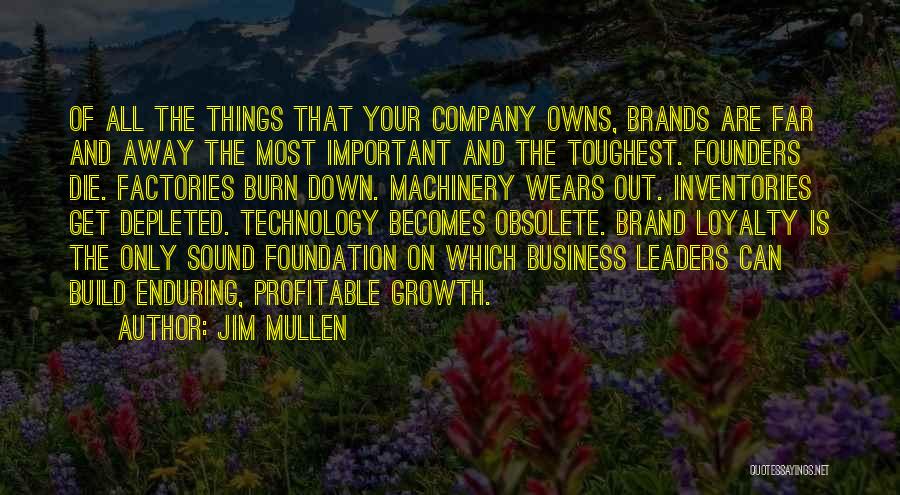 Jim Mullen Quotes: Of All The Things That Your Company Owns, Brands Are Far And Away The Most Important And The Toughest. Founders