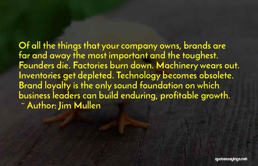 Jim Mullen Quotes: Of All The Things That Your Company Owns, Brands Are Far And Away The Most Important And The Toughest. Founders