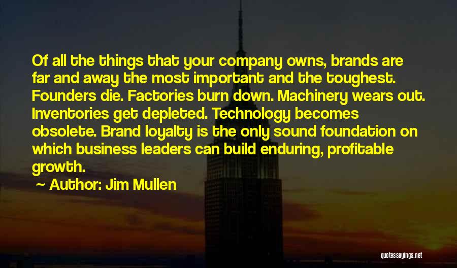 Jim Mullen Quotes: Of All The Things That Your Company Owns, Brands Are Far And Away The Most Important And The Toughest. Founders