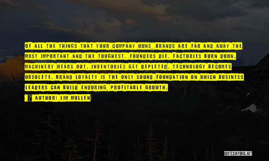 Jim Mullen Quotes: Of All The Things That Your Company Owns, Brands Are Far And Away The Most Important And The Toughest. Founders