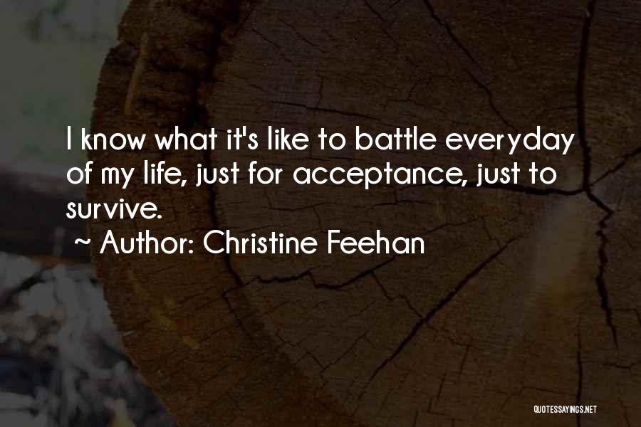 Christine Feehan Quotes: I Know What It's Like To Battle Everyday Of My Life, Just For Acceptance, Just To Survive.